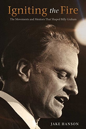 9781630584481: Igniting the Fire: The Movements and Mentors Who Shaped Billy Graham