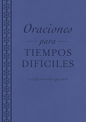 

Oraciones para tiempos difíciles: cuando no sabes qué orar (Spanish Edition)