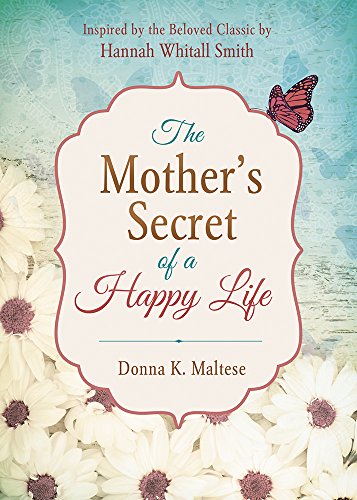 Beispielbild fr The Mother's Secret of a Happy Life: Inspired by the Beloved Classic by Hannah Whitall Smith zum Verkauf von Wonder Book