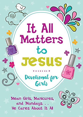 Beispielbild fr It All Matters to Jesus Devotional for Girls: Mean Girls, Manicures, and Mondays. He Cares About It All zum Verkauf von WorldofBooks