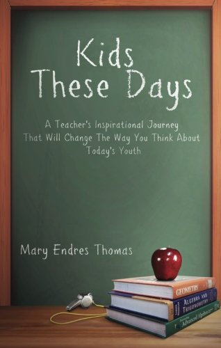 9781630635619: Kids These Days: A Teacher's Inspirational Journey That Will Change the Way You Think about Today's Youth