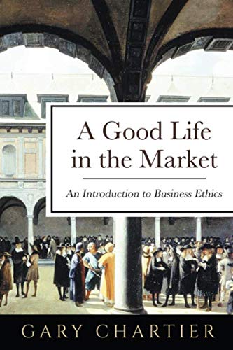 Stock image for A Good Life in the Market: An Introduction to Business Ethics for sale by Goodwill Industries