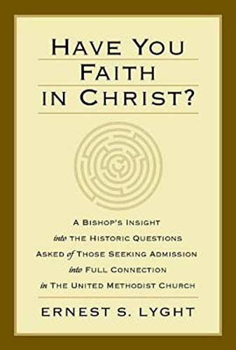 9781630888312: Have You Faith in Christ?: A Bishops Insight into the Historic Questions Asked of Those Seeking Admission into Full Connection in The United Methodist Church.