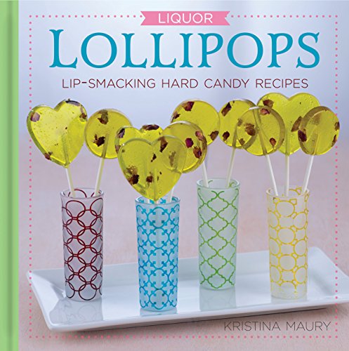 9781631061158: Liquor Lollipops: Lip-Smacking Hard Candy Recipes