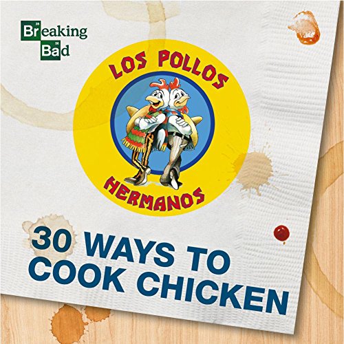 Beispielbild fr Breaking Bad - 30 Ways to Cook Chicken - a Cookbook zum Verkauf von Better World Books