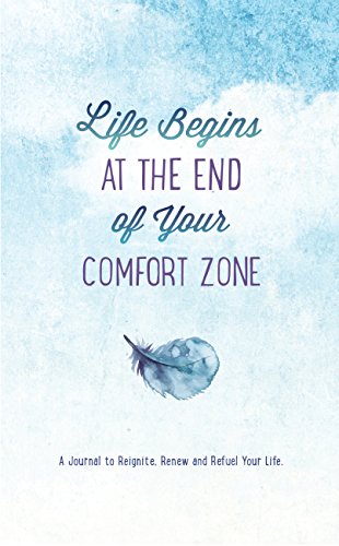 

Life Begins at the End of Your Comfort Zone: A Journal to Reignite, Renew, and Refuel Your Life