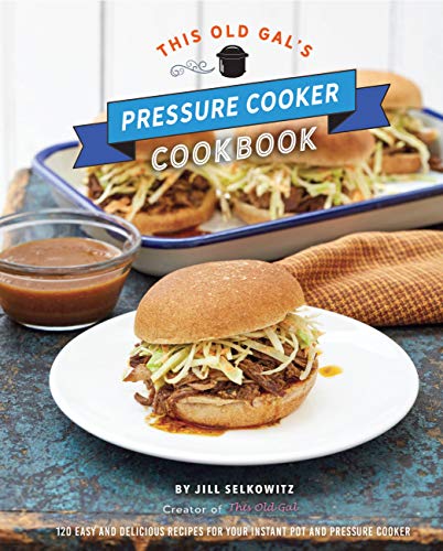 9781631064883: This Old Gal's Pressure Cooker Cookbook: Nearly 100 Satisfying Recipes for Your Instant Pot, Pressure Cooker, and Slow Cooker: 120 Easy and Delicious Recipes for Your Instant Pot and Pressure Cooker