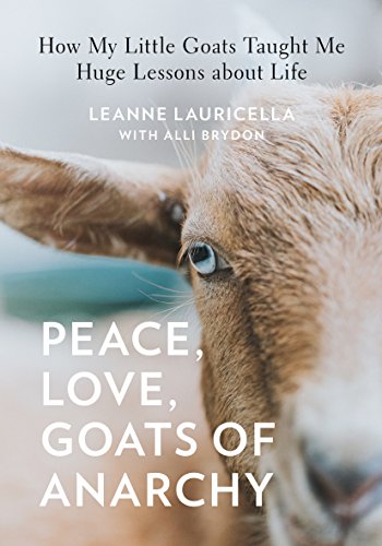 Beispielbild fr Peace, Love, Goats of Anarchy: How My Little Goats Taught Me Huge Lessons about Life zum Verkauf von Wonder Book