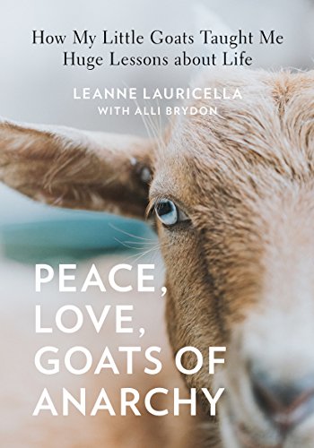Stock image for Peace, Love, Goats of Anarchy: How My Little Goats Taught Me Huge Lessons about Life for sale by Wonder Book