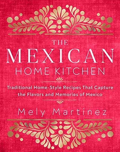 9781631066931: The Mexican Home Kitchen: Traditional Home-Style Recipes That Capture the Flavors and Memories of Mexico