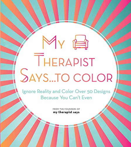 Stock image for My Therapist Says.to Color: Ignore Reality and Color Over 50 Designs Because You Can't Even (Creative Coloring, 10) for sale by Bookmonger.Ltd