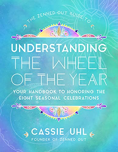 Stock image for The Zenned Out Guide to Understanding the Wheel of the Year: Your Handbook to Honoring the Eight Seasonal Celebrations (Volume 5) (Zenned Out, 5) for sale by PlumCircle