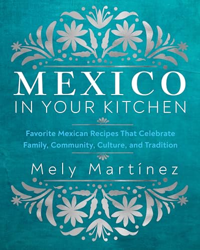 Stock image for Mexico in Your Kitchen: Favorite Homestyle Recipes That Celebrate Family, Community, Culture, and Tradition [Hardcover] Martfnez, Mely for sale by Lakeside Books
