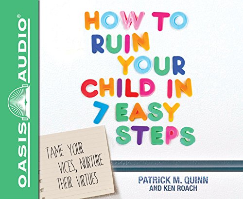 Stock image for How to Ruin Your Child in 7 Easy Steps: Tame Your Vices, Nurture Their Virtues; Library Edition, Includes PDF for sale by Revaluation Books