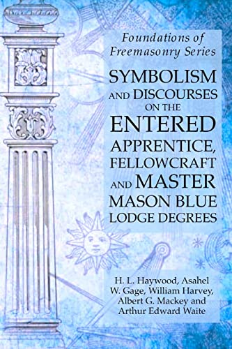 Stock image for Symbolism and Discourses on the Entered Apprentice, Fellowcraft and Master Mason Blue Lodge Degrees: Foundations of Freemasonry Series for sale by GF Books, Inc.