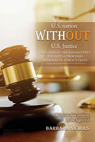 Imagen de archivo de U.S. Nation WITHOUT U.S. Justice: employment discrimination v. the appeal processes Betrayal of Public's Trust a la venta por ThriftBooks-Atlanta