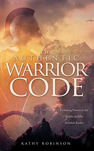 9781631293894: The Authentic Warrior Code: Defeating Powers in the Visible and the Invisible Realm