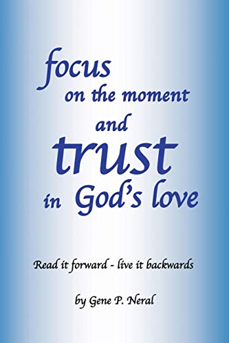 Stock image for focus on the moment and trust in God's Love: Read it forward - live it backwards for sale by ThriftBooks-Atlanta