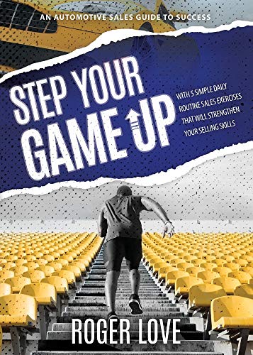 Imagen de archivo de Step Your Game Up: With 5 Simple Daily Routine Sale Exercises That Will Strengthen Your Selling Skills An Automotive Sales Guide to Success a la venta por GF Books, Inc.