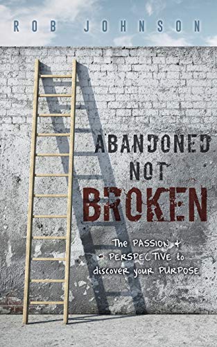 9781631299957: Abandoned Not Broken: The PASSION & PERSPECTIVE to discover your PURPOSE