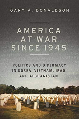 Stock image for America at War since 1945: Politics and Diplomacy in Korea, Vietnam, Iraq, and Afghanistan for sale by SecondSale