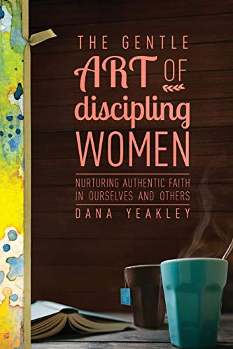 Beispielbild fr The Gentle Art of Discipling Women: Nurturing Authentic Faith in Ourselves and Others zum Verkauf von BooksRun