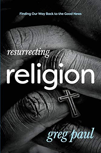 Stock image for Resurrecting Religion : Finding Our Way Back to the Good News for sale by Better World Books
