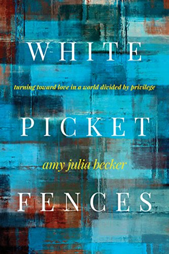 9781631469206: White Picket Fences: Turning Toward Love in a World Divided by Privilege