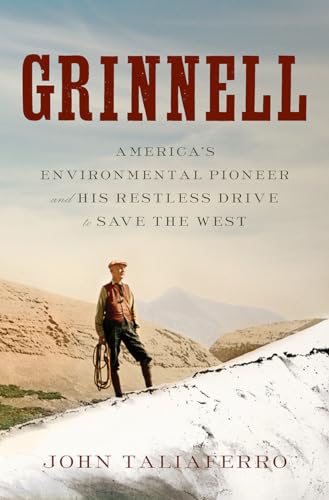 Stock image for Grinnell: America's Environmental Pioneer and His Restless Drive to Save the West for sale by Dream Books Co.