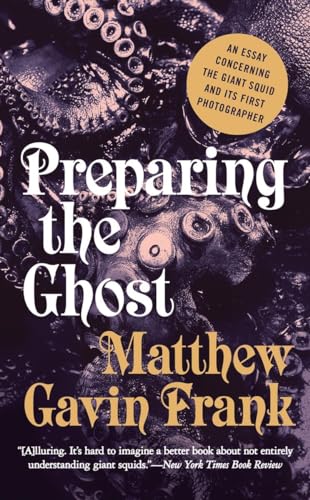 Stock image for Preparing the Ghost: An Essay Concerning the Giant Squid and Its First Photographer for sale by Bookmonger.Ltd