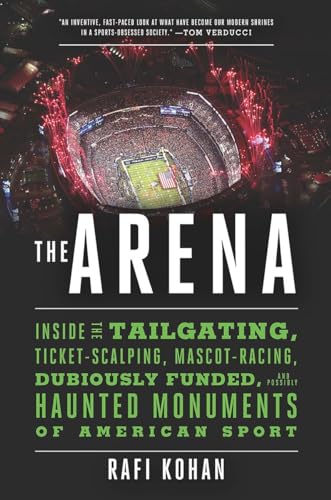 Stock image for The Arena: Inside the Tailgating, Ticket-Scalping, Mascot-Racing, Dubiously Funded, and Possibly Haunted Monuments of American Sport for sale by SecondSale