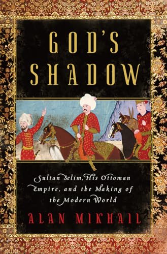 Beispielbild fr God's Shadow : Sultan Selim, His Ottoman Empire, and the Making of the Modern World zum Verkauf von Better World Books