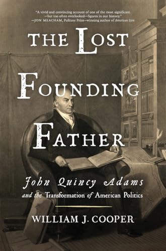 Stock image for The Lost Founding Father: John Quincy Adams and the Transformation of American Politics for sale by New Legacy Books