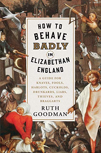 Imagen de archivo de How to Behave Badly in Elizabethan England: A Guide for Knaves, Fools, Harlots, Cuckolds, Drunkards, Liars, Thieves, and Braggarts a la venta por Goodwill Books