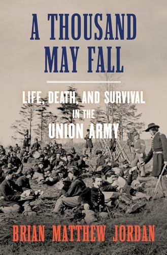 Imagen de archivo de A Thousand May Fall: Life, Death, and Survival in the Union Army a la venta por Dream Books Co.