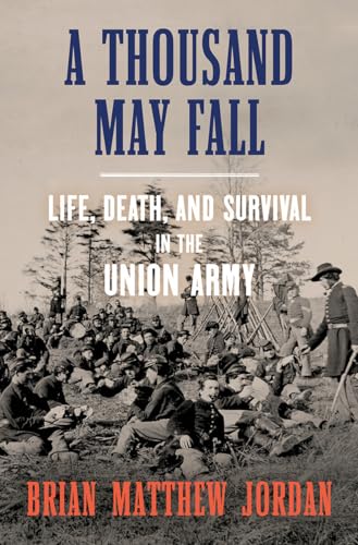 9781631495144: A Thousand May Fall: Life, Death, and Survival in the Union Army