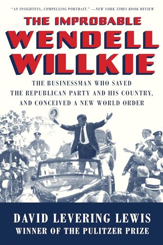 Beispielbild fr The Improbable Wendell Willkie: The Businessman Who Saved the Republican Party and His Country, and Conceived a New World Order zum Verkauf von SecondSale