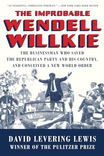 Stock image for The Improbable Wendell Willkie: The Businessman Who Saved the Republican Party and His Country, and Conceived a New World Order for sale by ThriftBooks-Reno