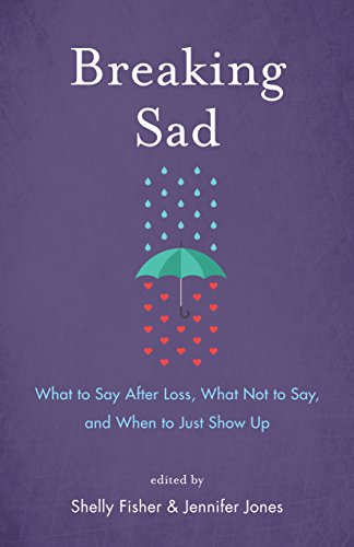 Beispielbild fr Breaking Sad : What to Say after Loss, What Not to Say, and When to Just Show Up zum Verkauf von Better World Books