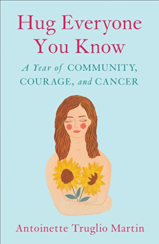 Stock image for Hug Everyone You Know : A Year of Community, Courage, and Cancer for sale by Better World Books