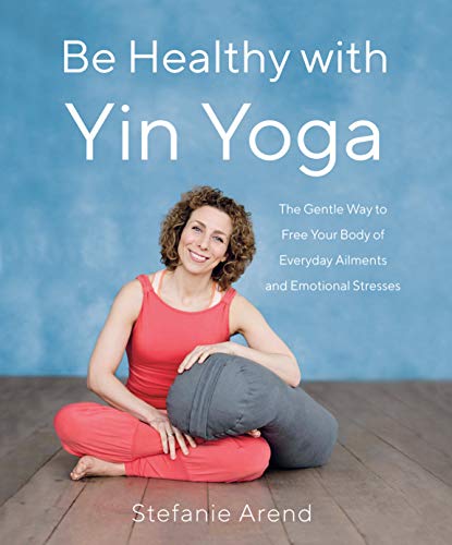 Imagen de archivo de Be Healthy with Yin Yoga: The Gentle Way to Free Your Body of Everyday Ailments and Emotional Stresses a la venta por ThriftBooks-Dallas