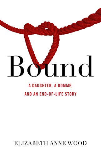Beispielbild fr Bound : A Daughter, a Domme, and an End-Of-Life Story zum Verkauf von Better World Books