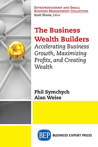 9781631572906: The Business Wealth Builders: Accelerating Business Growth, Maximizing Profits, and Creating Wealth