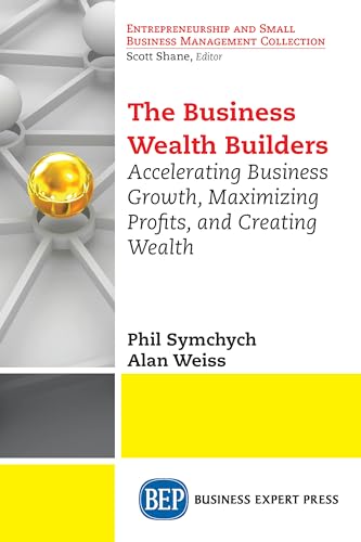 Stock image for The Business Wealth Builders: Accelerating Business Growth, Maximizing Profits, and Creating Wealth for sale by Revaluation Books