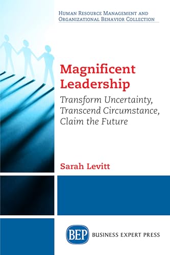 Beispielbild fr Magnificent Leadership: Transform Uncertainty, Transcend Circumstance, Claim the Future zum Verkauf von Chiron Media