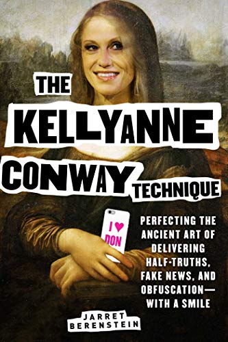 Stock image for The Kellyanne Conway Technique: Perfecting the Ancient Art of Delivering Half-Truths, Fake News, and Obfuscation?With a Smile for sale by SecondSale