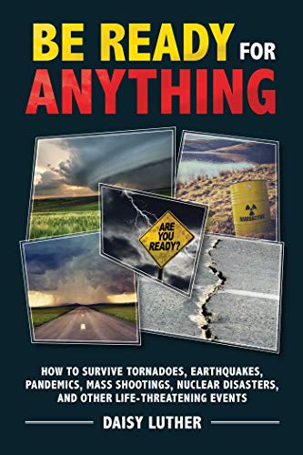 Beispielbild fr Be Ready for Anything: How to Survive Tornadoes, Earthquakes, Pandemics, Mass Shootings, Nuclear Disasters, and Other Life-Threatening Events zum Verkauf von BooksRun