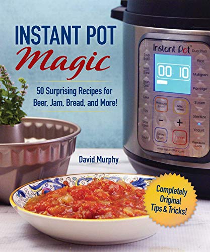 Beispielbild fr Instant Pot Magic: 50 Surprising Recipes for Beer, Jam, Bread, and More! zum Verkauf von Wonder Book