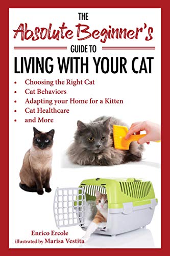 Imagen de archivo de The Absolute Beginner's Guide to Living with Your Cat: Choosing the Right Cat, Cat Behaviors, Adapting Your Home for a Kitten, Cat Healthcare, and Mor a la venta por ThriftBooks-Dallas