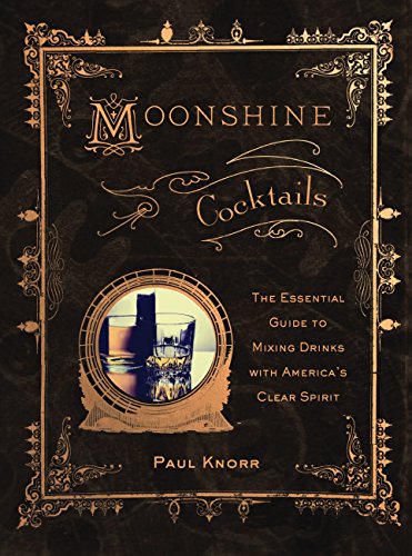 Stock image for Moonshine Cocktails: The Ultimate Cocktail Companion for Clear Spirits and Home Distillers for sale by Dream Books Co.